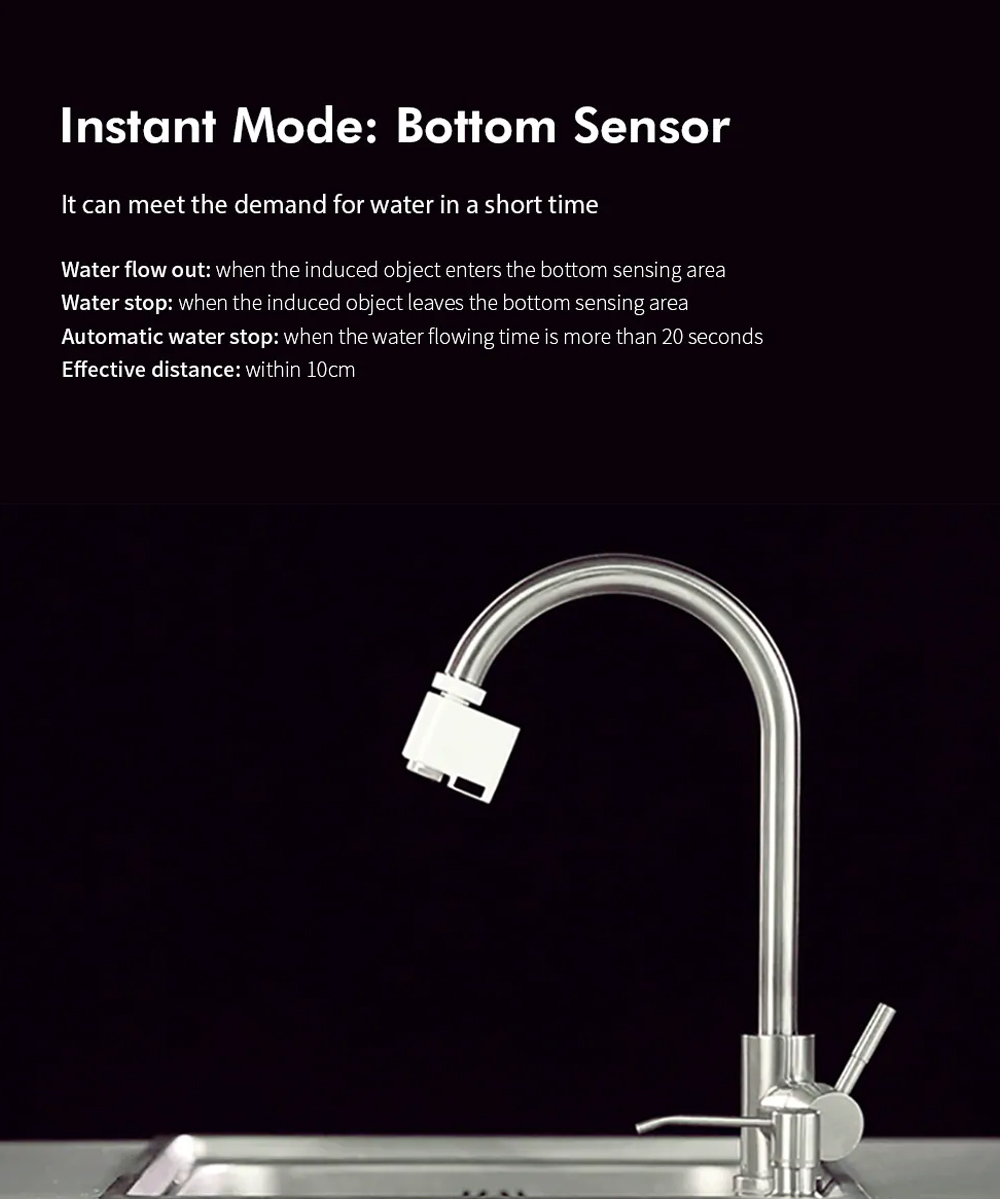 Bottom sensor for short-term water needs – When the sensor enters the bottom sensing area (within a limited distance of 10 cm), the water began to flow out. When the sensor leaves, Water stops flowing out.